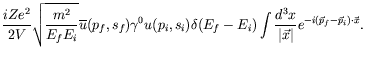 $\displaystyle \frac{iZe^2}{2V} \sqrt{\frac{m^2}{E_fE_i}} \overline{u}(p_f,s_f)
...
... \int \frac{d^3x}{\vert\vec{x}\vert}
e^{-i(\vec{p}_f-\vec{p}_i)\cdot \vec{x}} .$