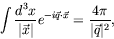 \begin{displaymath}
\int \frac{d^3x}{\vert\vec{x}\vert} e^{-i\vec{q}\cdot\vec{x}} =
\frac{4\pi}{\vert\vec{q}\vert^2} ,
\end{displaymath}