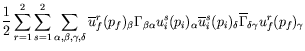 $\displaystyle \frac{1}{2} \sum_{r=1}^2 \sum_{s=1}^2
\sum_{\alpha,\beta,\gamma,\...
...\overline{u}_i^s(p_i)_\delta
\overline{\Gamma}_{\delta\gamma} u_f^r(p_f)_\gamma$