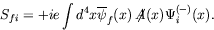 \begin{displaymath}
S_{fi} = +ie\int d^4x \overline{\psi}_f(x)\not{\!\!A}(x)\Psi_i^{(-)}(x) .
\end{displaymath}