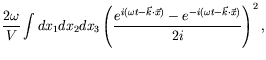$\displaystyle \frac{2\omega}{V} \int dx_1dx_2dx_3 \left( \frac{e^{i(\omega
t - \vec{k}\cdot\vec{x})} - e^{-i(\omega t - \vec{k}\cdot\vec{x})}}{2i}
\right)^2 ,$