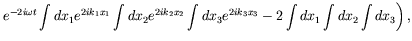 $\displaystyle \left. e^{-2i\omega t} \int dx_1 e^{2ik_1x_1} \int dx_2 e^{2ik_2x_2}
\int dx_3 e^{2ik_3x_3} - 2\int dx_1 \int dx_2 \int dx_3 \right) ,$