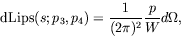 \begin{displaymath}
\textrm{dLips}(s;p_3,p_4) = \frac{1}{(2\pi)^2} \frac{p}{W} d\Omega ,
\end{displaymath}