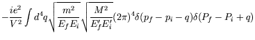 $\displaystyle -\frac{ie^2}{V^2} \int d^4q \sqrt{\frac{m^2}{E_fE_i}}
\sqrt{\frac{M^2}{E_f^\prime E_i^\prime}} (2\pi)^4 \delta(p_f-p_i-q)
\delta(P_f-P_i+q)$