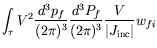 $\displaystyle \int_\tau V^2 \frac{d^3p_f}{(2\pi)^3}
\frac{d^3P_f}{(2\pi)^3} \frac{V}{\vert J_\mathrm{inc}\vert} w_{fi}$