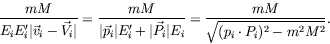 \begin{displaymath}
\frac{mM}{E_iE_i^\prime\vert\vec{v}_i-\vec{V}_i\vert} =
\fra...
...P}_i\vert E_i} =
\frac{mM}{\sqrt{(p_i\cdot P_i)^2 -m^2M^2}} .
\end{displaymath}