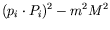 $\displaystyle (p_i\cdot P_i)^2 - m^2M^2$