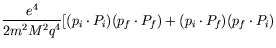 $\displaystyle \frac{e^4}{2m^2M^2q^4} [ (p_i\cdot P_i)(p_f\cdot P_f) +
(p_i\cdot P_f)(p_f\cdot P_i)$