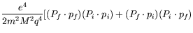 $\displaystyle \frac{e^4}{2m^2M^2q^4} [ (P_f\cdot
p_f)(P_i\cdot p_i) + (P_f\cdot p_i)(P_i\cdot p_f)$