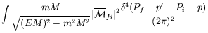 $\displaystyle \int \frac{mM}{\sqrt{(EM)^2 -m^2M^2}}
\vert\overline{\mathcal{M}}_{fi}\vert^2
\frac{\delta^4(P_f+p^\prime-P_i-p)}{(2\pi)^2}$