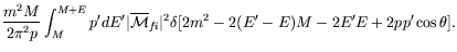 $\displaystyle \frac{m^2M}{2\pi^2p} \int_M^{M+E} p^\prime dE^\prime
\vert\overli...
...{fi}\vert^2 \delta[2m^2 - 2(E^\prime-E)M -2E^\prime E +
2pp^\prime\cos\theta] .$