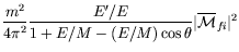 $\displaystyle \frac{m^2}{4\pi^2}
\frac{E^\prime/E}{1 + E/M -(E/M)\cos\theta}
\vert\overline{\mathcal{M}}_{fi}\vert^2$