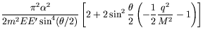 $\displaystyle \frac{\pi^2\alpha^2}{2m^2EE^\prime\sin^4(\theta/2)} \left[ 2 +
2\sin^2\frac{\theta}{2} \left( -\frac{1}{2} \frac{q^2}{M^2} -
1\right) \right]$
