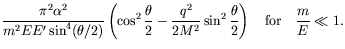 $\displaystyle \frac{\pi^2\alpha^2}{m^2EE^\prime\sin^4(\theta/2)} \left(
\cos^2\...
...}{2M^2}\sin^2\frac{\theta}{2}
\right) \quad\textrm{for}\quad \frac{m}{E} \ll 1.$