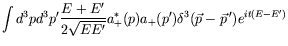 $\displaystyle \int d^3pd^3p^\prime \frac{E+E^\prime}{2\sqrt{EE^\prime}}
a_+^*(p)a_+(p^\prime) \delta^3 (\vec{p}-\vec{p}^{\:\prime})
e^{it(E-E^\prime)}$