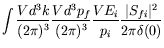 $\displaystyle \int \frac{Vd^3k}{(2\pi)^3} \frac{Vd^3p_f}{(2\pi)^3}
\frac{VE_i}{p_i} \frac{\vert S_{fi}\vert^2}{2\pi\delta(0)}$