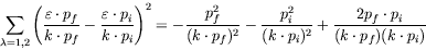 \begin{displaymath}
\sum_{\lambda=1,2}
\left( \frac{\varepsilon\cdot p_f}{k\cdot...
...cdot p_i)^2}
+\frac{2p_f\cdot p_i}{(k\cdot p_f)(k\cdot p_i)}
\end{displaymath}