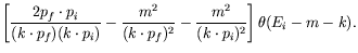 $\displaystyle \left[ \frac{2p_f\cdot p_i}{(k\cdot p_f)(k\cdot p_i)}
-\frac{m^2}{(k\cdot p_f)^2} -\frac{m^2}{(k\cdot p_i)^2} \right]
\theta(E_i-m-k) .$