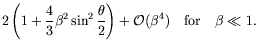 $\displaystyle 2\left( 1 + \frac{4}{3} \beta^2 \sin^2\frac{\theta}{2}
\right) + \mathcal{O}(\beta^4) \quad\textrm{for}\quad \beta\ll 1.$