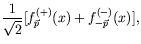 $\displaystyle \frac{1}{\sqrt{2}} [f^{(+)}_{\vec{p}}(x) +
f^{(-)}_{-\vec{p}}(x)] ,$