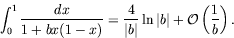 \begin{displaymath}
\int_0^1\frac{dx}{1+bx(1-x)} = \frac{4}{\vert b\vert}\ln\vert b\vert
+ \mathcal{O}\left(\frac{1}{b}\right) .
\end{displaymath}