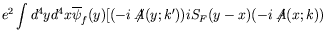 $\displaystyle e^2\int d^4y d^4x \overline{\psi}_f(y) [
(-i\not{\!\!A}(y;k^\prime)) iS_F(y-x) (-i\not{\!\!A}(x;k))$