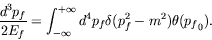 \begin{displaymath}
\frac{d^3p_f}{2E_f} = \int_{-\infty}^{+\infty} d^4p_f
\delta(p_f^2-m^2)\theta({p_f}_0) .
\end{displaymath}