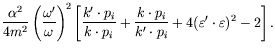 $\displaystyle \frac{\alpha^2}{4m^2}\left(\frac{\omega^\prime}{\omega}\right)^2
...
...
p_i}{k^\prime\cdot p_i} + 4(\varepsilon^\prime\cdot\varepsilon)^2 - 2\right] .$