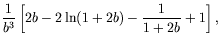 $\displaystyle \frac{1}{b^3} \left[ 2b -2\ln(1+2b) -\frac{1}{1+2b} + 1 \right] ,$