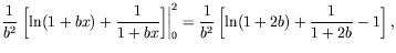 $\displaystyle \frac{1}{b^2} \left.\left[ \ln(1+bx) +
\frac{1}{1+bx} \right]\right\vert _0^2 = \frac{1}{b^2} \left[ \ln(1+2b) +
\frac{1}{1+2b} - 1 \right] ,$