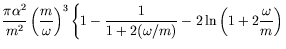 $\displaystyle \frac{\pi\alpha^2}{m^2}
\left(\frac{m}{\omega}\right)^3 \left\{ 1 -\frac{1}{1+2(\omega/m)}
-2\ln\left(1+2\frac{\omega}{m}\right) \right.$