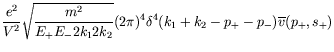 $\displaystyle \frac{e^2}{V^2} \sqrt{\frac{m^2}{E_+E_-2k_12k_2}}
(2\pi)^4 \delta^4(k_1+k_2-p_+-p_-) \overline{v}(p_+,s_+)$