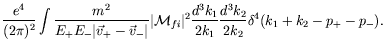 $\displaystyle \frac{e^4}{(2\pi)^2} \int \frac{m^2}{E_+E_-\vert\vec{v}_+-\vec{v}...
...{fi}\vert^2 \frac{d^3k_1}{2k_1} \frac{d^3k_2}{2k_2}
\delta^4(k_1+k_2-p_+-p_-) .$