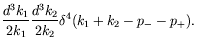 $\displaystyle \frac{d^3k_1}{2k_1} \frac{d^3k_2}{2k_2}
\delta^4(k_1+k_2-p_--p_+) .$