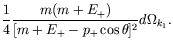 $\displaystyle \frac{1}{4} \frac{m(m+E_+)}{[m + E_+ - p_+\cos\theta]^2}
d\Omega_{k_1} .$