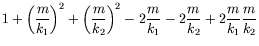 $\displaystyle 1 + \left(\frac{m}{k_1}\right)^2 +
\left(\frac{m}{k_2}\right)^2 -2\frac{m}{k_1} -2\frac{m}{k_2} +
2\frac{m}{k_1}\frac{m}{k_2}$