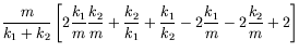 $\displaystyle \frac{m}{k_1+k_2}
\left[ 2\frac{k_1}{m}\frac{k_2}{m} + \frac{k_2}{k_1} + \frac{k_1}{k_2}
-2\frac{k_1}{m} -2\frac{k_2}{m} + 2 \right]$