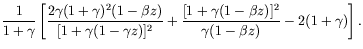 $\displaystyle \frac{1}{1+\gamma} \left[
\frac{2\gamma(1+\gamma)^2(1-\beta z)}{[...
...]^2} +
\frac{[1+\gamma(1-\beta z)]^2}{\gamma(1-\beta z)}
-2(1+\gamma) \right] .$