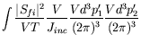 $\displaystyle \int \frac{\vert S_{fi}\vert^2}{VT} \frac{V}{J_{inc}}
\frac{Vd^3p_1^\prime}{(2\pi)^3} \frac{Vd^3p_2^\prime}{(2\pi)^3}$