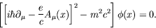 \begin{displaymath}
\left[ \left[ i\hbar\partial_\mu - \frac{e}{c}A_\mu(x) \right]^2 -
m^2c^2 \right] \phi(x) = 0 .
\end{displaymath}