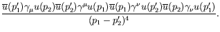 $\displaystyle \frac{\overline{u}(p_1^\prime)\gamma_\mu
u(p_2)\overline{u}(p_2^\...
...u
u(p_2^\prime)\overline{u}(p_2)\gamma_\nu
u(p_1^\prime)}{(p_1-p_2^\prime)^4} .$