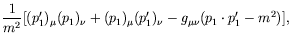 $\displaystyle \frac{1}{m^2}
[(p_1^\prime)_\mu (p_1)_\nu + (p_1)_\mu (p_1^\prime)_\nu
-g_{\mu\nu}(p_1\cdot p_1^\prime -m^2)] ,$