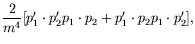 $\displaystyle \frac{2}{m^4} [p_1^\prime\cdot p_2^\prime p_1\cdot p_2 +
p_1^\prime\cdot p_2 p_1\cdot p_2^\prime ] ,$
