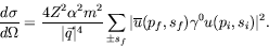 \begin{displaymath}
\frac{d\sigma}{d\Omega} = \frac{4Z^2\alpha^2m^2}{\vert\vec{q...
... s_f} \vert\overline{u}(p_f,s_f) \gamma^0 u(p_i,s_i)\vert^2 .
\end{displaymath}