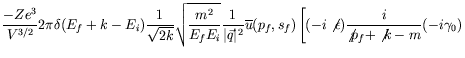 $\displaystyle \frac{-Ze^3}{V^{3/2}} 2\pi \delta(E_f+k-E_i)
\frac{1}{\sqrt{2k}} ...
...f) \left[ (-i\not{\epsilon})
\frac{i}{\not{p}_f+\not{k}-m} (-i\gamma_0) \right.$