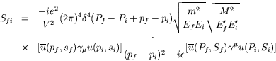 \begin{eqnarray*}
S_{fi} & = & \frac{-ie^2}{V^2} (2\pi)^4 \delta^4(P_f-P_i+p_f-p...
...p_i)^2+i\epsilon} [\overline{u}(P_f,S_f) \gamma^\mu
u(P_i,S_i)]
\end{eqnarray*}