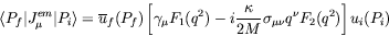 \begin{displaymath}
\langle P_f\vert J_\mu^{em}\vert P_i \rangle = \overline{u}_...
...ac{\kappa}{2M} \sigma_{\mu\nu} q^\nu
F_2(q^2)\right] u_i(P_i)
\end{displaymath}