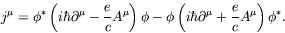 \begin{displaymath}
j^\mu = \phi^*\left(i\hbar\partial^\mu - \frac{e}{c}A^\mu\ri...
...hi
\left(i\hbar\partial^\mu + \frac{e}{c}A^\mu\right)\phi^* .
\end{displaymath}