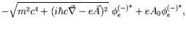 $\displaystyle -\sqrt{m^2c^4 + ( i\hbar
c\vec{\nabla} - e\vec{A})^2}\ {\phi_e^{(-)}}^* +
eA_0{\phi_e^{(-)}}^* ,$
