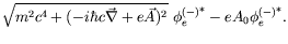 $\displaystyle \sqrt{m^2c^4 + (-i\hbar
c\vec{\nabla} + e\vec{A})^2}\ {\phi_e^{(-)}}^* -
eA_0{\phi_e^{(-)}}^*.$